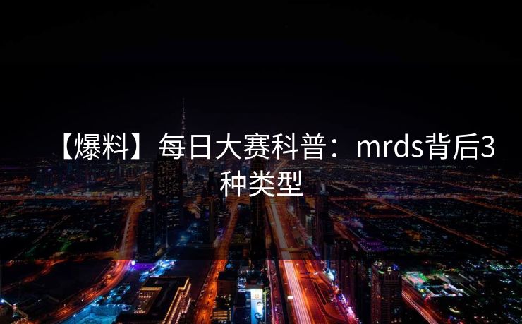 【爆料】每日大赛科普:mrds背后3种类型